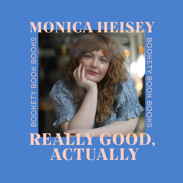 Q+A WITH MONICA HEISEY AUTHOR OF REALLY GOOD, ACTUALLY