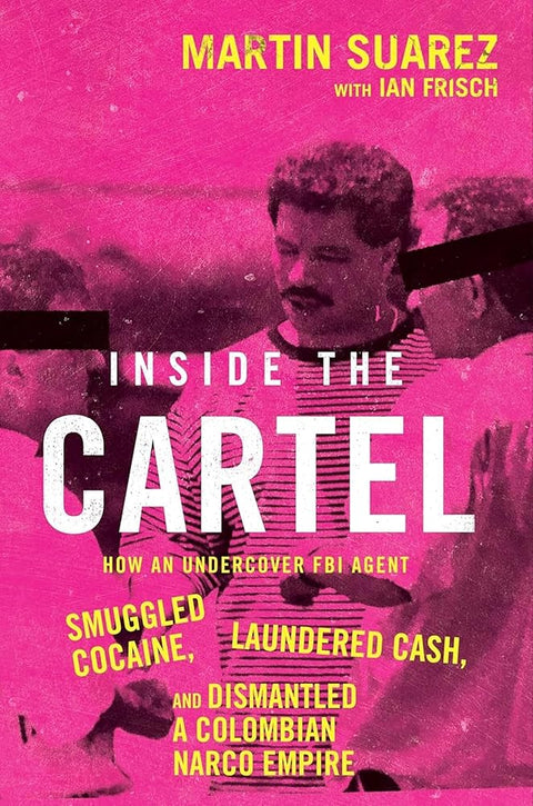 Inside the Cartel: How an Undercover FBI Agent Smuggled Cocaine, Laundered Cash and Dismantled a Colombian Narco-Empire cover image