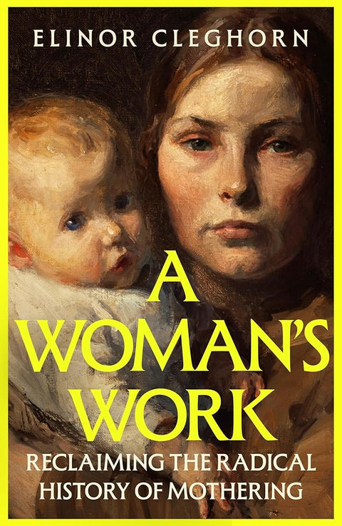 A Woman s Work: Reclaiming the Radical History of Mothering cover image