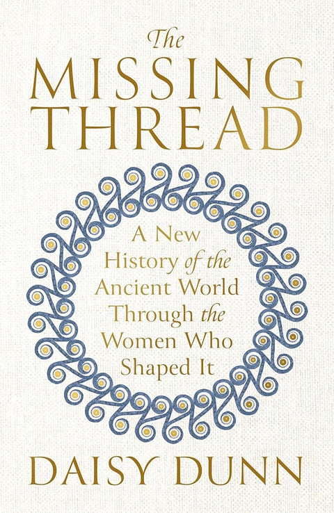 The Missing Thread: A New History of the Ancient World Through the Women Who Shaped It cover image